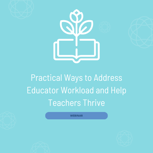 Practical Ways to Address Educator Workload and Help Teachers Thrive