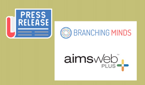 aimsweb + and Branching Minds