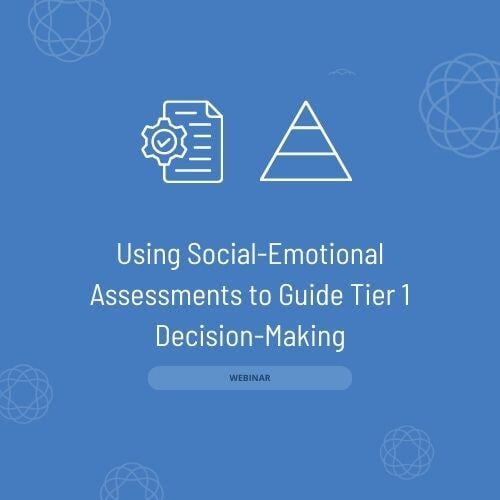 Using Social-Emotional Assessments to Guide Tier 1 Decision-Making