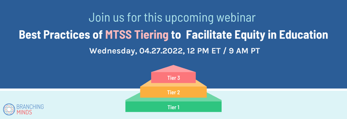 Branching Minds Webinar - Wednesday, April 27th, 12 PM ET / 9 AM PT - Best Practices of MTSS Tiering to Facilitate Equity in Education