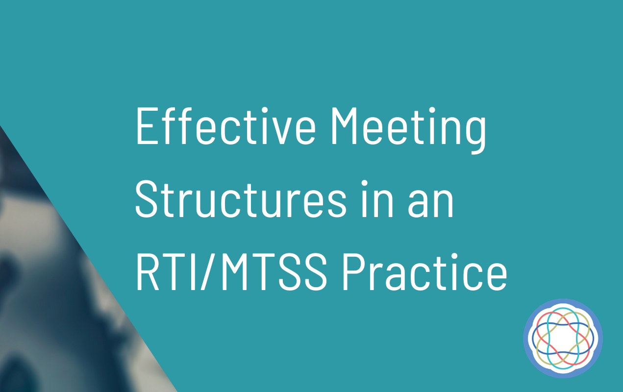 Effective meeting structures in a multi-tiered system of supports (MTSS) / response to intervention (RTI) practice